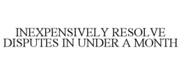 INEXPENSIVELY RESOLVE DISPUTES IN UNDER A MONTH trademark