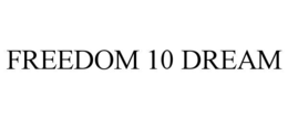 FREEDOM 10 DREAM trademark