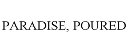 PARADISE, POURED trademark