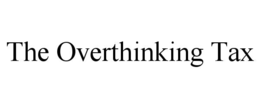 THE OVERTHINKING TAX trademark