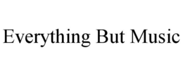 EVERYTHING BUT MUSIC trademark