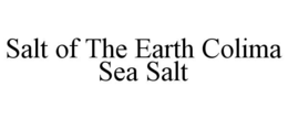 SALT OF THE EARTH COLIMA SEA SALT trademark
