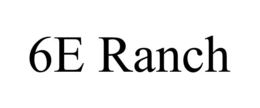6E RANCH trademark