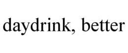 DAYDRINK, BETTER trademark