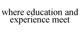 WHERE EDUCATION AND EXPERIENCE MEET trademark