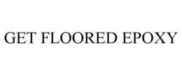 GET FLOORED EPOXY trademark
