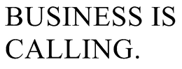 BUSINESS IS CALLING. trademark