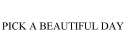 PICK A BEAUTIFUL DAY trademark