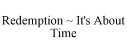 REDEMPTION ~ IT'S ABOUT TIME trademark