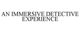 AN IMMERSIVE DETECTIVE EXPERIENCE trademark