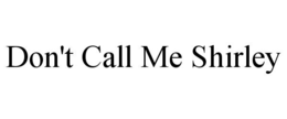 DON'T CALL ME SHIRLEY trademark