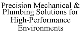 PRECISION MECHANICAL & PLUMBING SOLUTIONS FOR HIGH-PERFORMANCE ENVIRONMENTS trademark