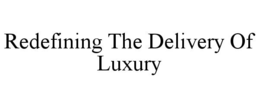 REDEFINING THE DELIVERY OF LUXURY trademark