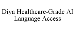 DIYA HEALTHCARE-GRADE AI LANGUAGE ACCESS trademark