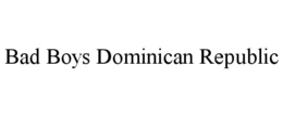 BAD BOYS DOMINICAN REPUBLIC trademark