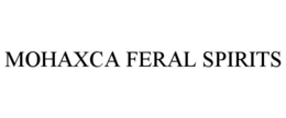 MOHAXCA FERAL SPIRITS trademark