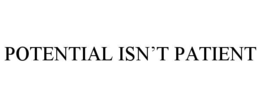 POTENTIAL ISN’T PATIENT trademark