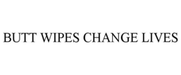 BUTT WIPES CHANGE LIVES trademark