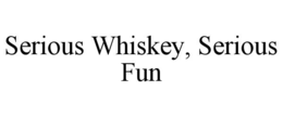 SERIOUS WHISKEY, SERIOUS FUN trademark