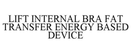 LIFT INTERNAL BRA FAT TRANSFER ENERGY BASED DEVICE trademark