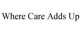 WHERE CARE ADDS UP trademark
