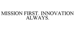 MISSION FIRST. INNOVATION ALWAYS. trademark