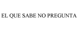 EL QUE SABE NO PREGUNTA trademark