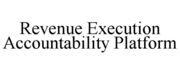 REVENUE EXECUTION ACCOUNTABILITY PLATFORM trademark
