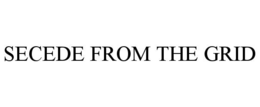 SECEDE FROM THE GRID trademark