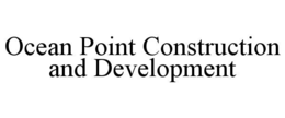 OCEAN POINT CONSTRUCTION AND DEVELOPMENT trademark
