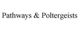 PATHWAYS & POLTERGEISTS trademark