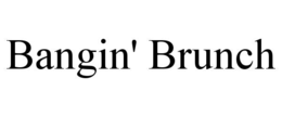 BANGIN' BRUNCH trademark