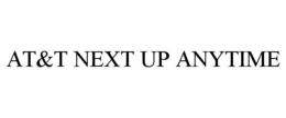 AT&T NEXT UP ANYTIME trademark