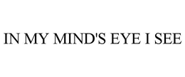 IN MY MIND'S EYE I SEE trademark