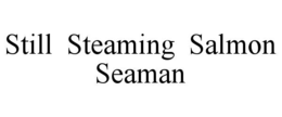 STILL  STEAMING  SALMON SEAMAN trademark