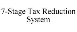 7-STAGE TAX REDUCTION SYSTEM trademark