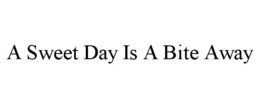 A SWEET DAY IS A BITE AWAY trademark