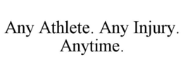 ANY ATHLETE. ANY INJURY. ANYTIME. trademark