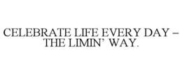 CELEBRATE LIFE EVERY DAY – THE LIMIN’ WAY. trademark