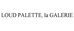 LOUD PALETTE, LA GALERIE trademark