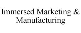 IMMERSED MARKETING & MANUFACTURING trademark