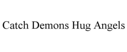 CATCH DEMONS HUG ANGELS trademark