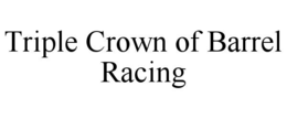 TRIPLE CROWN OF BARREL RACING trademark