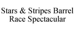 STARS & STRIPES BARREL RACE SPECTACULAR trademark