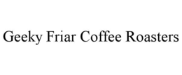 GEEKY FRIAR COFFEE ROASTERS trademark