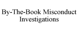 BY-THE-BOOK MISCONDUCT INVESTIGATIONS trademark