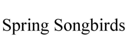 SPRING SONGBIRDS trademark