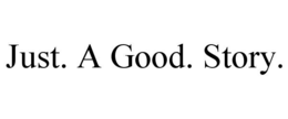 JUST. A GOOD. STORY. trademark
