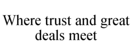 WHERE TRUST AND GREAT DEALS MEET trademark