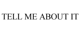 TELL ME ABOUT IT trademark